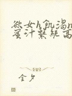 欲女h饥渴np蜜汁系统高hnp