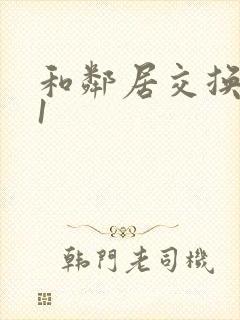 和邻居交换娇妻1