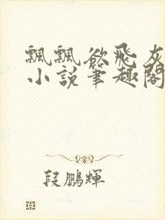 飘飘欲飞灰太狼小说笔趣阁无弹窗