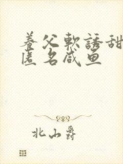 养父软诱甜BY匿名咸鱼