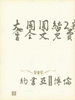 大团圆结2亲情会全文免费听