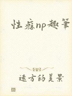 性瘾np趣笔阁