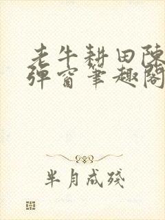 老牛耕田陈雪无弹窗笔趣阁