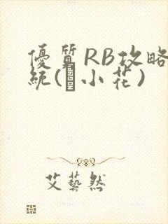 优质RB攻略系统(寀小花)