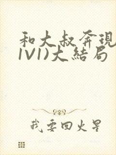 和大叔奔现后(1V1)大结局