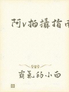 阿v拍摄指南