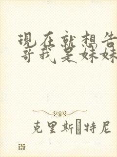 现在就想告诉哥哥我是妹妹