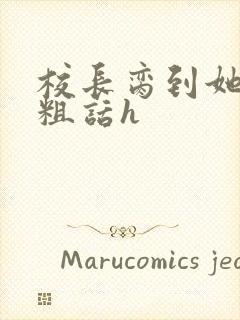 校长脔到她哭h粗话h