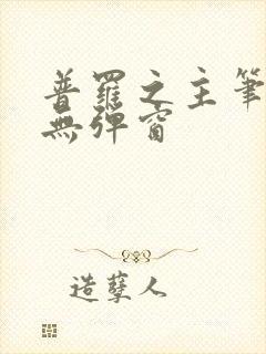 普罗之主笔趣阁无弹窗