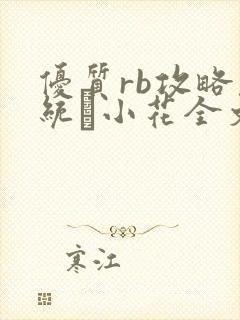 优质rb攻略系统寀小花全文免费阅读