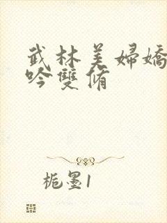 武林美妇娇呻浪吟双修