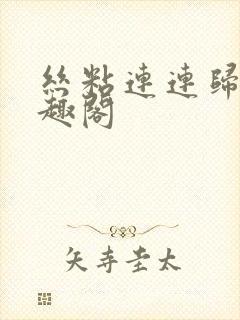 丝粘连连归寻笔趣阁