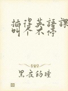 插得英语课代表叫个不停