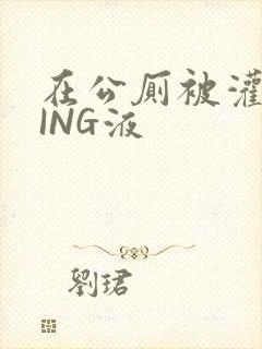 在公厕被灌满JING液