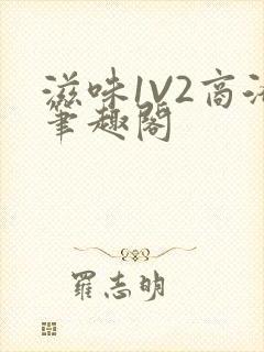 滋味1V2商洛笔趣阁