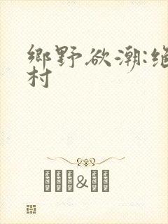 乡野欲潮:绝色村