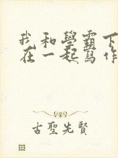 我和学霸下面连在一起写作业小说