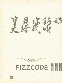 宝贝你的奶可真大给我吃