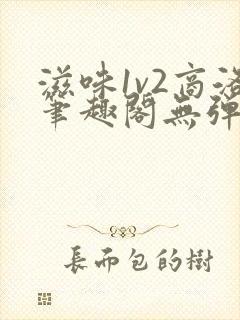 滋味1v2商洛笔趣阁无弹窗