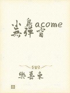 小鸟acome无弹窗