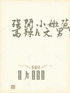 强开小嫩苞h文高辣h文男男