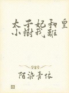 太子妃和皇上在小树我离