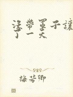 没带罩子让他C了一天