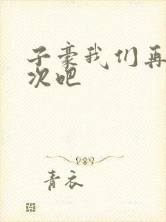 子豪我们再做一次吧