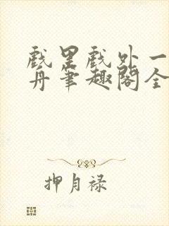 戏里戏外一叶孤舟笔趣阁全文