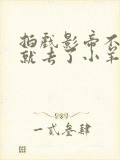 拍戏影帝不小心就去了小羊的世界