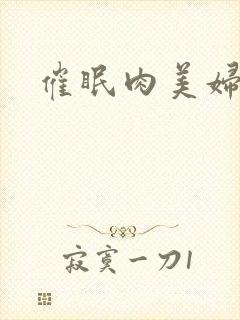 催眠肉美妇