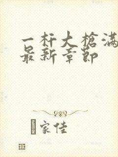 一杆大枪满屋扫最新章节