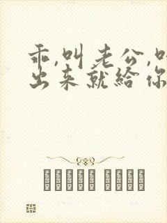 乖,叫老公,叫出来就给你