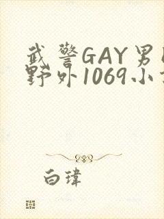 武警GAY男同野外1069小说
