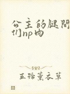 公主的腿间舌奴们np肉