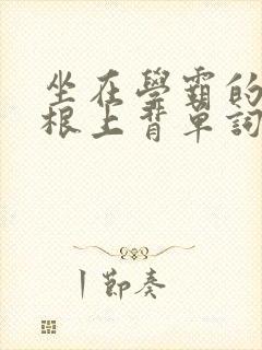 坐在学霸的大紫根上背单词