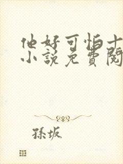 他好可怕十八鹿小说免费阅读