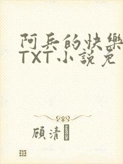 阿兵的快乐生活TXT小说免费阅读全章