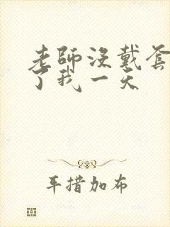 老师没戴套子c了我一天