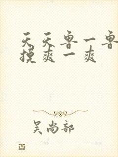 天天鲁一鲁摸一摸爽一爽