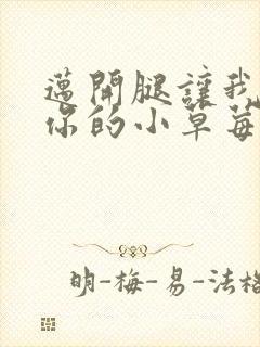 迈开腿让我看看你的小草莓