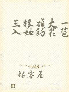 三根硕大一起挤入她的花苞演员表