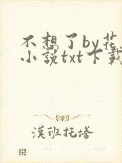 不想了by花卷小说txt下载