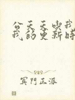 公天天吃我奶躁我的更新时间