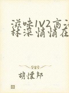 滋味1V2商洛林深悄悄在线阅读