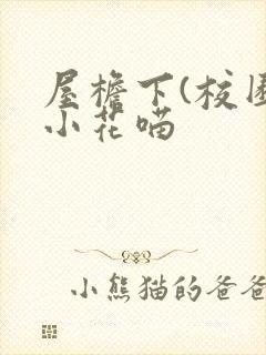 屋檐下(校园)小花喵