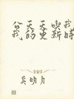 公天天吃我奶躁我的更新时间