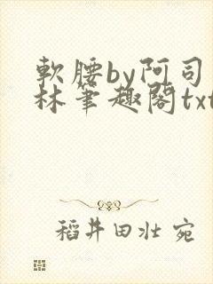 软腰by阿司匹林笔趣阁txt