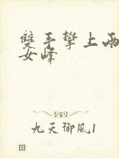 双手攀上两团少女峰