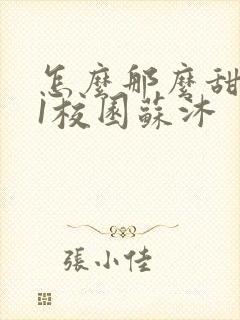 怎么那么甜1v1校园苏沐